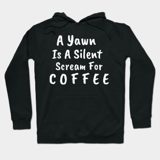 A Yawn Is A Silent Scream For Coffee Hoodie